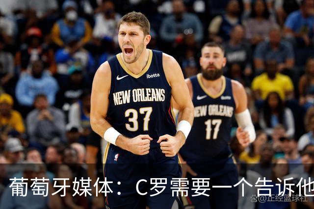 葡萄牙媒体：C罗需要一个告诉他能做什么的人！而不是摩根！